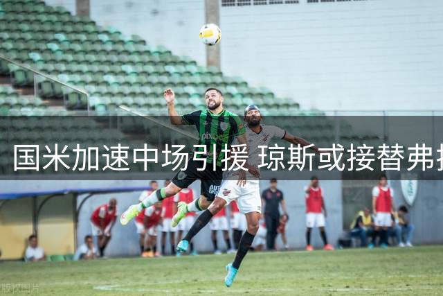 国米加速中场引援 琼斯或接替弗拉泰西